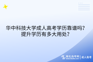 華中科技大學(xué)成人高考學(xué)歷靠譜嗎？提升學(xué)歷有多大用處？