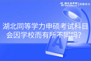 湖北同等學(xué)力申碩考試科目會因?qū)W校而有所不同嗎？