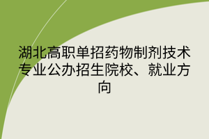 湖北高職單招藥物制劑技術(shù)專業(yè)公辦招生院校、就業(yè)方向