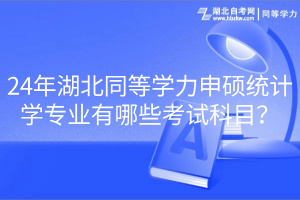 24年湖北同等學(xué)力申碩統(tǒng)計學(xué)專業(yè)有哪些考試科目？