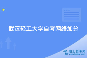 武漢輕工大學自考網絡加分
