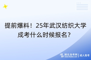 提前爆料！25年武漢紡織大學(xué)成考什么時(shí)候報(bào)名？