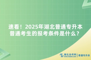 速看！2025年湖北普通專升本普通考生的報(bào)考條件是什么？