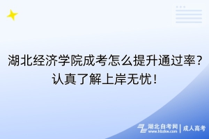 湖北經(jīng)濟(jì)學(xué)院成考怎么提升通過率？認(rèn)真了解上岸無憂！
