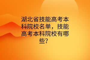 湖北省技能高考本科院校名單，技能高考本科院校有哪些？