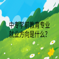 中專學(xué)前教育專業(yè)就業(yè)方向是什么？