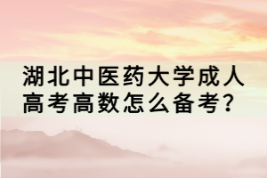 湖北中醫(yī)藥大學(xué)成人高考高數(shù)怎么備考？