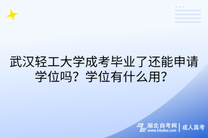 武漢輕工大學(xué)成考畢業(yè)了還能申請(qǐng)學(xué)位嗎？學(xué)位有什么用？