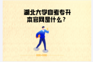 湖北大學(xué)自考專升本官網(wǎng)是什么？