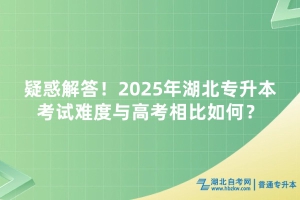 疑惑解答！2025年湖北專升本考試難度與高考相比如何？