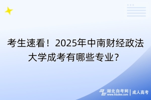 考生速看！2025年中南財經(jīng)政法大學(xué)成考有哪些專業(yè)？