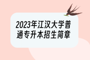 2023年江漢大學(xué)普通專升本招生簡(jiǎn)章