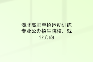 湖北高職單招運(yùn)動(dòng)訓(xùn)練專業(yè)公辦招生院校、就業(yè)方向
