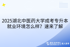 2025湖北中醫(yī)藥大學(xué)成考專升本就業(yè)環(huán)境怎么樣？速來了解