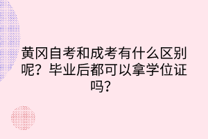 黃岡自考和成考有什么區(qū)別呢？畢業(yè)后都可以拿學(xué)位證嗎？