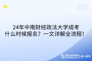 24年中南財(cái)經(jīng)政法大學(xué)成考什么時(shí)候報(bào)名？一文詳解全流程！