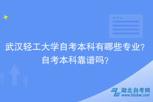 武漢輕工大學(xué)自考本科有哪些專業(yè)？自考本科靠譜嗎？