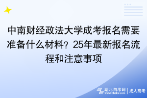 中南財經(jīng)政法大學成考報名需要準備什么材料？25年最新報名流程和注意事項