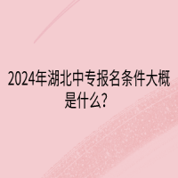 2024年湖北中專(zhuān)報(bào)名條件大概是什么？