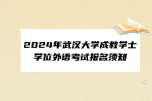 2024年武漢大學(xué)成教學(xué)士學(xué)位外語考試報(bào)名須知