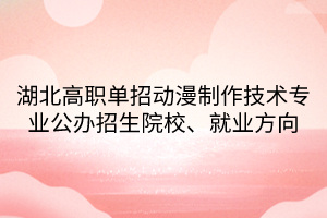 湖北高職單招動漫制作技術(shù)專業(yè)公辦招生院校、就業(yè)方向