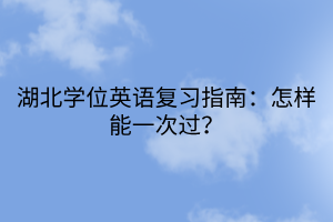 湖北學位英語復習指南：怎樣能一次過？