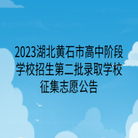 2023湖北黃石市高中階段學校招生第二批錄取學校征集志愿公告