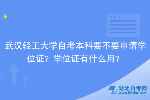 武漢輕工大學(xué)自考本科要不要申請學(xué)位證？學(xué)位證有什么用？