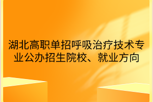 湖北高職單招呼吸治療技術(shù)專業(yè)公辦招生院校、就業(yè)方向