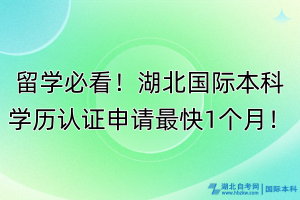 留學(xué)必看！湖北國(guó)際本科學(xué)歷認(rèn)證申請(qǐng)最快1個(gè)月！