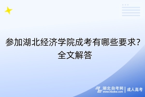 參加湖北經(jīng)濟(jì)學(xué)院成考有哪些要求？全文解答