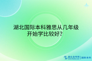 湖北國際本科雅思從幾年級開始學(xué)比較好？