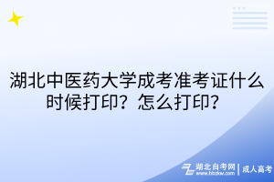 湖北中醫(yī)藥大學(xué)成考準(zhǔn)考證什么時(shí)候打??？怎么打印？