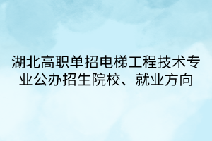 湖北高職單招電梯工程技術(shù)專業(yè)公辦招生院校、就業(yè)方向