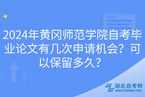 2024年黃岡師范學(xué)院自考畢業(yè)論文有幾次申請機(jī)會？可以保留多久？