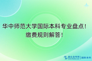華中師范大學(xué)國際本科專業(yè)盤點(diǎn)！繳費(fèi)規(guī)則解答！