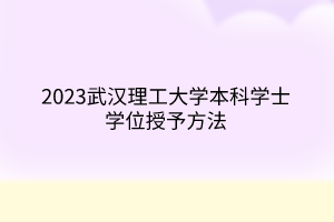 2023武漢理工大學本科學士學位授予方法