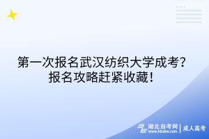 第一次報名武漢紡織大學成考？報名攻略趕緊收藏！