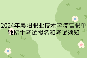 2024年襄陽職業(yè)技術學院高職單獨招生考試報名和考試須知