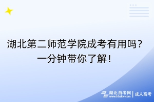 湖北第二師范學(xué)院成考有用嗎？一分鐘帶你了解！