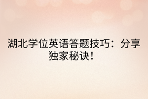 湖北學(xué)位英語答題技巧：分享獨(dú)家秘訣！