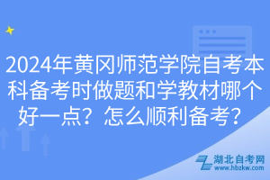 2024年黃岡師范學(xué)院自考本科備考時(shí)做題和學(xué)教材哪個(gè)好一點(diǎn)？怎么順利備考？