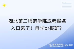 湖北第二師范學院成考報名入口來了！自學or報班？