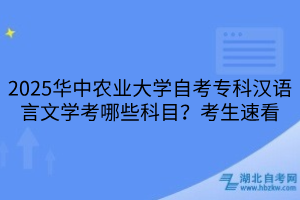 2025華中農(nóng)業(yè)大學(xué)自考?？茲h語言文學(xué)考哪些科目？考生速看