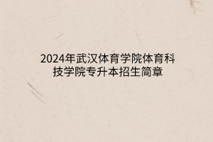 2024年武漢體育學(xué)院體育科技學(xué)院專升本招生簡(jiǎn)章