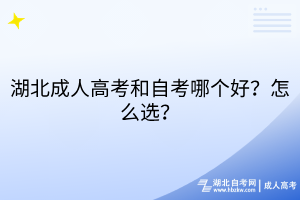 湖北成人高考和自考哪個(gè)好？怎么選？