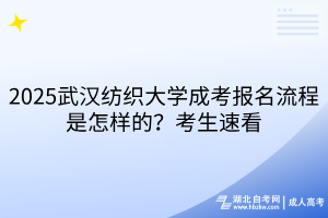 2025武漢紡織大學(xué)成考報名流程是怎樣的？考生速看