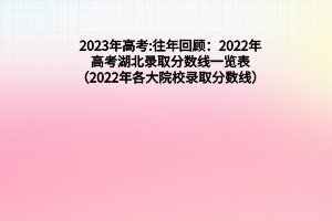 2023年高考:往年回顧：2022年高考湖北錄取分?jǐn)?shù)線一覽表（2022年各大院校錄取分?jǐn)?shù)線）