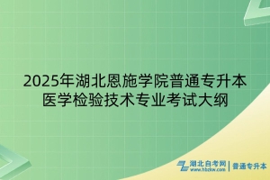 2025年湖北恩施學(xué)院普通專升本醫(yī)學(xué)檢驗(yàn)技術(shù)專業(yè)考試大綱