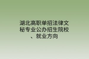 湖北高職單招法律文秘專業(yè)公辦招生院校、就業(yè)方向